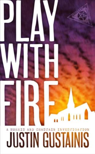 Play With Fire (A Morris & Chastain Investigation #4)  by Justin Gustainis
